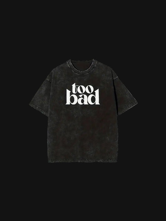 Too Bad T-Shirt